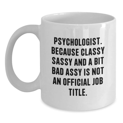 Image of Funny Psychologist Gifts for Birthday, 'Psychologist. Because Classy Sassy And A Bit Fearlessy Is Not An Official Job Title.' Quote White Coffee Mug, Gifts from Friends, Gifts for Psychologist - Main