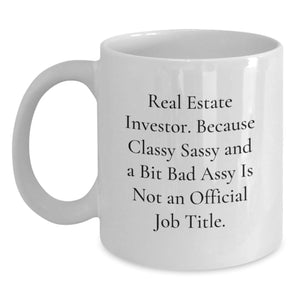 Funny Real Estate Investor Gifts from Friends Graduation Unique Gifts for Men Funny White Coffee Mug - 'Real Estate Investor. Because Classy Sassy And A Bit Fearlessy Is Not An Official Job Title.' - Main