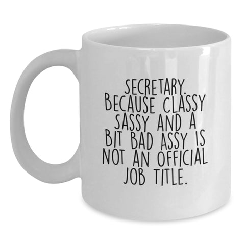 Image of Funny Secretary White Coffee Mug Gifts from Friends for Secretary's Birthday, Quote: 'Secretary. Because Classy Sassy And A Bit Fearlessy Is Not An Official Job Title.' - Main