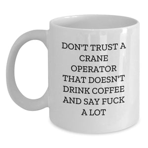Funny Gifts for Crane Operator, Coffee Lovers White Mug, Funny Sarcasm Quote Don't Trust A Crane Operator That Doesn't Drink Coffee - Main