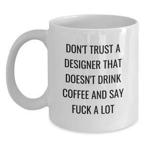 Funny Designer Gifts from Friends to Family, White Coffee Mug for Graduation, 'Don't Trust A Designer That Doesn't Drink Coffee And Say F--k A Lot' - Main