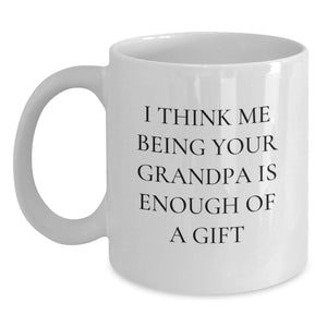 Gifts from Family Members, Funny Grandpa Quotes White Coffee Mug, I Think Me Being Your Grandpa Is Enough Of A Gift, Unique Christmas Unique Gifts for Grandpa - Main