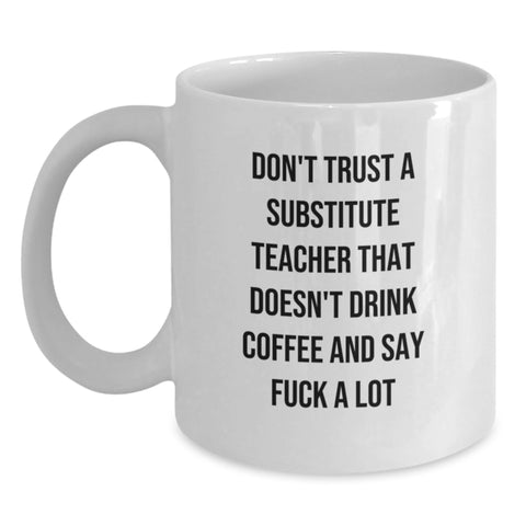 Image of Christmas Unique Gifts for Substitute Teachers - Funny White Coffee Mug - Don't Trust A Substitute Teacher That Doesn't Drink Coffee And Say 'F--k A Lot' Gifts from Men, Women to Coworkers, Family - Main