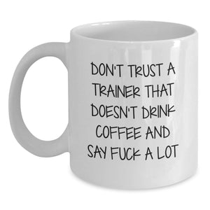Funny Trainer Gifts, White Coffee Mug for Birthday, 'Don't Trust A Trainer That Doesn't Drink Coffee And Say F--k A Lot' Quote, Gifts from Men, Women, Family, Friends, Coworkers - Main