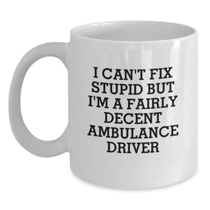 Ambulance Driver Humor Gifts from Friends for Ambulance Driver, White Coffee Mug with I Can't Fix Stupid But I'm A Fairly Decent Ambulance Driver Quote, Birthday Unique Gifts - Main