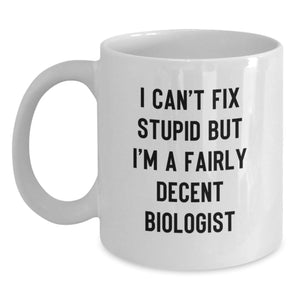 Funny Biologist Gifts for Men, White Coffee Mug, I Can't Fix Stupid But I'm A Fairly Decent Biologist, Unique Christmas Unique Gifts from Friends, Family - Main