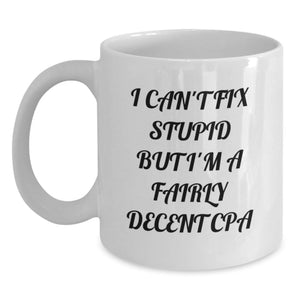 Funny CPA Quote White Coffee Mugs Gifts from Friends, Birthday Unique Gifts for CPA, I Can't Fix Stupid But I'm A Fairly Decent CPA - Main