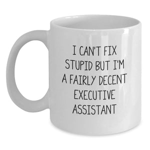 A Funny Gift for Your Executive Assistant Friend White Coffee Mug - 'I Can't Fix Stupid But I'm A Fairly Decent Executive Assistant' Birthday Unique Gifts from Men to Women Coworkers and Family - Main