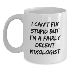 Funny Mixologist Gifts from Friends for Graduation, White Coffee Mug with 'I Can't Fix Stupid But I'm A Fairly Decent Mixologist', 11oz or 15oz Capacity - Main