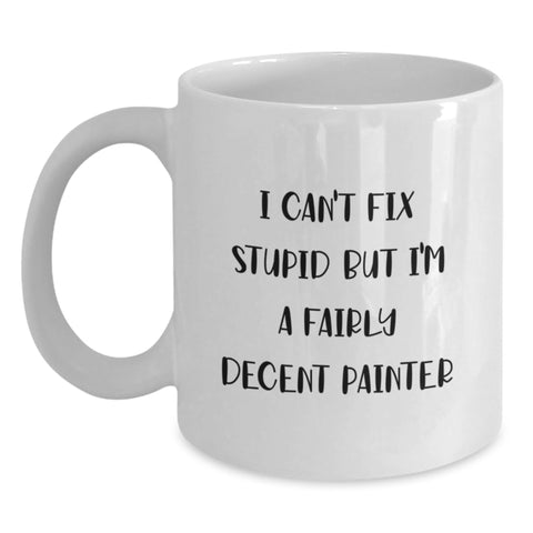Image of Funny Painter Gifts for Women, White Coffee Mug, I Can't Fix Stupid But I'm A Fairly Decent Painter Quote, Unique Christmas Memorable Presents from Friends to Family - Main