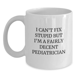 Funny Pediatrician Gifts, White Coffee Mug, I Can't Fix Stupid But I'm A Decent Pediatrician, Unique Christmas Unique Gifts for Men, Women, Friends, Family - Main