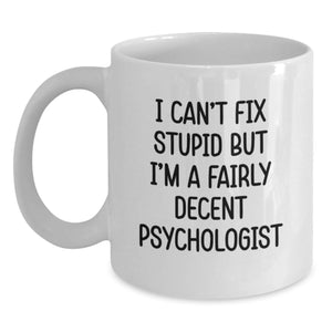 Funny Gifts from Friends and Family for Psychologists, I Can't Fix Stupid But I'm A Fairly Decent White Coffee Mug, Birthday Unique Gifts for Men and Women - Main
