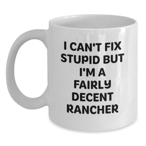 Funny Rancher Christmas Unique Gifts from Friends for Men - White Coffee Mug - 'I Can't Fix Stupid But I'm A Fairly Decent Rancher' - Main