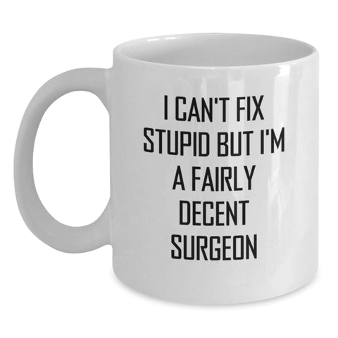 Image of Funny Christmas Unique Gifts for Surgeons - White Coffee Mug, I Can't Fix Stupid But I'm A Fairly Decent Surgeon Quote, Ideal Gift Idea from Friends, Family, or Coworkers - Main