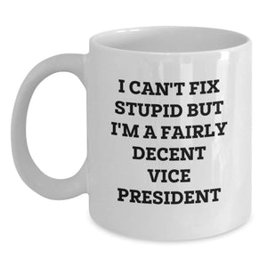Vice President Funny Coffee Mug Gifts from Friends and Family for Birthday Celebrations, I Can't Fix Stupid But I'm A Fairly Decent Vice President Quote - Main