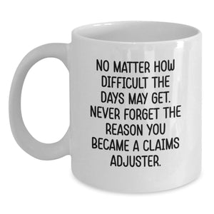Funny Claims Adjuster Gifts from Friends for Christmas Unique Gifts with Quote 'No Matter How Difficult The Days May Get Never Forget The Reason You Became A Claims Adjuster' on White Coffee Mug - Main