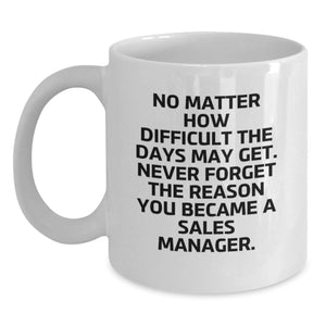 Sales Manager Funny White Coffee Mug Gifts for Men from Friends, No Matter How Difficult The Days May Get. Inspirational Quote, Christmas Unique Gift Ideas - Main