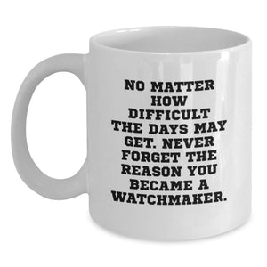 Watchmaker Gifts, Funny White Coffee Mug, Never Forget The Reason You Became A Watchmaker, Gifts from Friends, Christmas Unique Gifts for Watchmaker - Main