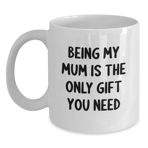 Funny Mum Gifts from Family for Christmas Unique Presents - Being My Mum Is The Only Gift You Need White Coffee Mug - Main