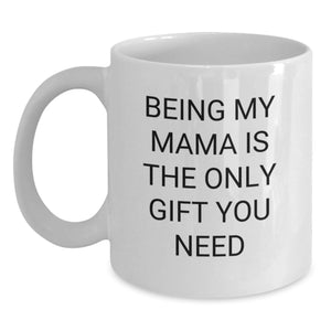 Funny Mama Gifts from Men for Mama - Being My Mama Is The Only Gift You Need White Coffee Mug, Christmas Unique Gifts - Main