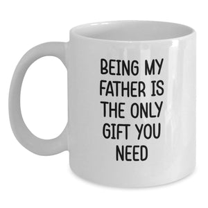 Funny Father Gifts from Men to Dad White Coffee Mug Being My Father Is The Only Gift You Need - Main