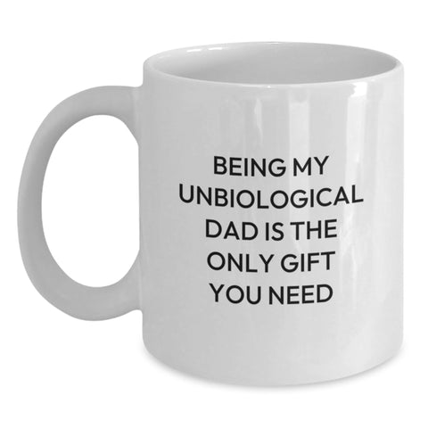 Image of Funny Gifts from Family - Being My Unbiological Dad Is The Only Gift You Need White Coffee Mug, Christmas Unique Gifts for Unbiological Dad Men, White Ceramic 11oz or 15oz - Main