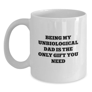 Funny Unbiological Dad Gifts for Men, White Coffee Mug - Being My Unbiological Dad Is The Only Gift You Need, Unique Christmas Unique Gifts from Men, Women, Friends to Unbiological Dad - Main