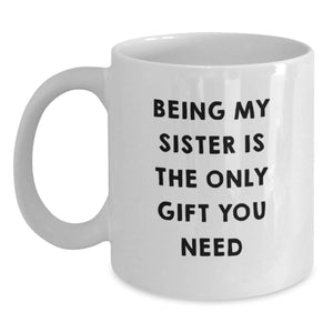 Funny Sister Gifts from Men, Unique White Coffee Mug for Sisters, Being My Sister Is The Only Gift You Need - Main