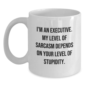 Executive Humor White Coffee Mug, Funny Gifts from Friends to Executive, Birthday Unique Gifts, 'I'm An Executive. My Level Of Sarcasm Depends On Your Level Of Stupidity.' - Main