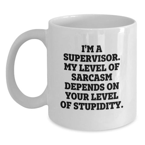 Image of Funny Gifts from Friends for Supervisor - White Coffee Mug, 'I'm A Supervisor. My Level Of Sarcasm Depends On Your Level Of Stupidity.' Christmas Unique - Main