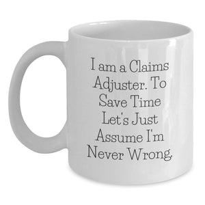 Funny Claims Adjuster Gifts for Men - White Coffee Mug I Am A Claims Adjuster To Save Time Let's Just Assume I'm Never Wrong Valentine's Unique - Main