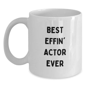 Funny Actor White Coffee Mug, Birthday Unique Gifts for Actor Friends from Family, Best Effin' Actor Ever Quote, 11oz or 15oz Ceramic Mug - Main