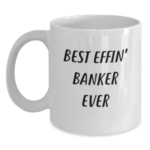Funny Banker Gifts from Friends for Men - Best Effin' Banker Ever White Coffee Mug, White, 11oz or 15oz, Ceramic, Microwave and Dishwasher Safe - Main