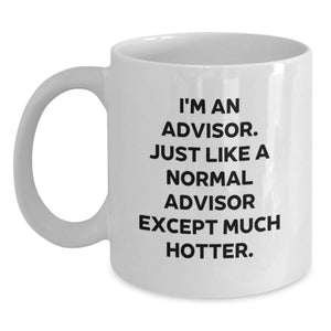 Funny Advisor Gifts from Friends - I'm An Advisor. Just Like A Normal Advisor Except Much Hotter. White Coffee Mug for Graduation - Main