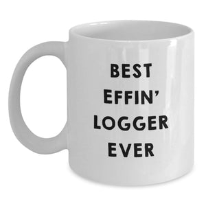 Funny Logger Gifts for Him Birthday Unique White Coffee Mug 'Best Effin' Logger Ever' - Gifts from Friends - Main