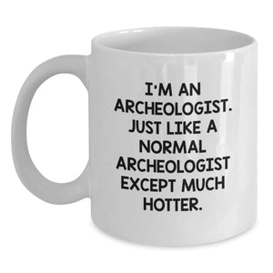 Archeologist Humor Gifts From Friends to Archeologists - I'm An Archeologist. Just Like A Normal Archeologist Except Much Hotter. White Coffee Mug, Perfect Graduation Unique Gifts - Main