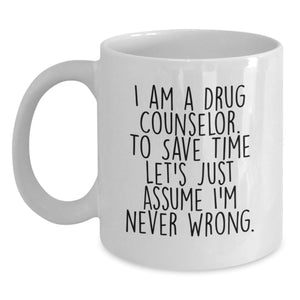 Funny Drug Counselor Gifts, Unique White Coffee Mug for Men, Women, Friends, Family, I'm Never Wrong - Sarcasm - Main