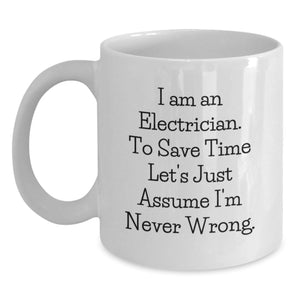 Funny Electrician Gifts for Men, White Coffee Mug with 'I Am An Electrician. To Save Time Let's Just Assume I'm Never Wrong.' Quote, Gifts from Family for Electrician's Birthday - Main