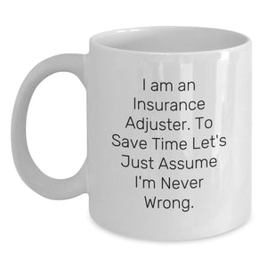 Insurance Adjuster Funny White Coffee Mug Gifts for Men from Friends on Birthday, 'I Am An Insurance Adjuster. To Save Time Let's Just Assume I'm Never Wrong.' - Main