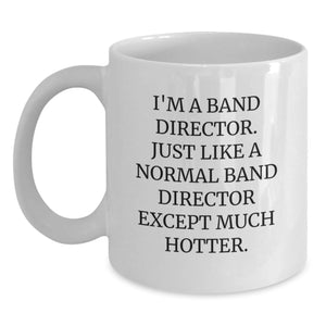 Funny Band Director Mug Gifts from Friends for Graduation - I'm A Band Director. Just Like A Normal Band Director Except Much Hotter. - Main