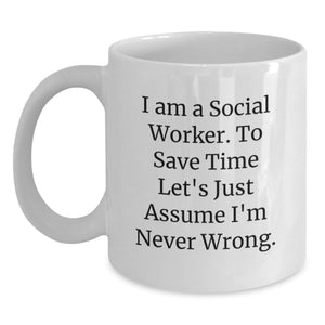 Funny Social Worker Gifts for Her - White Coffee Mug from Mom to Daughter, Sister, Coworker - I Am A Social Worker. To Save Time Let's Just Assume I'm Never Wrong. Quote - Main