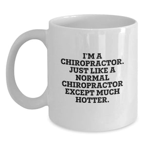 Chiropractor Funny Quote Gifts from Friends for Graduation Unique Gifts, White Coffee Mug for Him, I'm A Chiropractor. Just Like A Normal Chiropractor Except Much Hotter., Men's Chiropractor Gifts - Main
