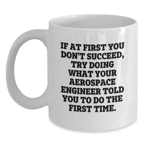 Funny Aerospace Engineer White Coffee Mug Gifts from Men to Friends on Valentine's - If At First You Don't Succeed Try Doing What Your Aerospace Engineer Told You To Do The First Time - Main
