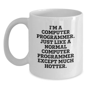 Funny Computer Programmer Gifts from Friends to Graduating Computer Programmers, White Coffee Mug, 'I'm A Computer Programmer. Just Like A Normal Computer Programmer Except Much Hotter.' Quote - Main