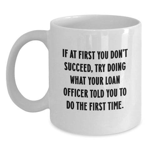 Image of Funny Loan Officer Gifts for Her - White Coffee Mug - If At First You Don't Succeed, Try Doing What Your Loan Officer Told You To Do The First Time - Gifts from Women to Loan Officer on Mother's Day - Main