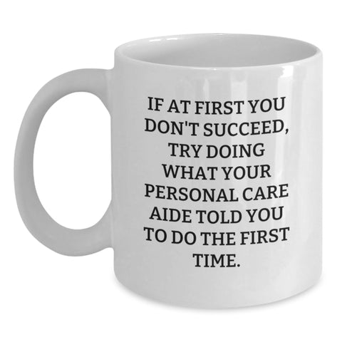 Image of Funny Personal Care Aide Gifts from Men - White Coffee Mug for Personal Care Aide on Mother's Day, If At First You Don't Succeed Try Doing What Your Personal Care Aide Told You To Do The First Time - Main