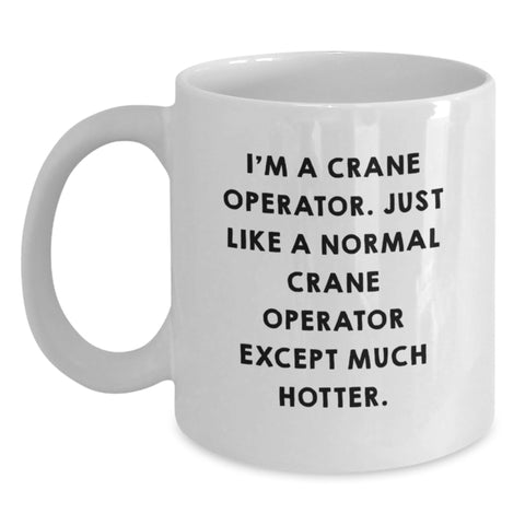 Image of Funny Crane Operator Gifts - I'm A Crane Operator. Just Like A Normal Crane Operator Except Much Hotter. - White Coffee Mug, Graduation Unique Gifts from Friends to Men - Main