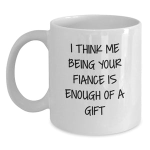 Funny Fiance Christmas Unique Gifts from Men to Fiancee Unique White Coffee Mug - I Think Me Being Your Fiance Is Enough Of A Gift - Main