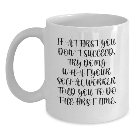 Image of Funny Social Worker Gifts for Men and Women - White Coffee Mug - If At First You Don't Succeed Try Doing What Your Social Worker Told You To Do The First Time - Main