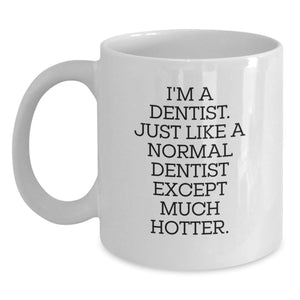 Dentist Humor Gifts from Family - I'm A Dentist. Just Like A Normal Dentist Except Much Hotter. White Coffee Mug for Graduation - Main